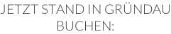 JETZT STAND IN GRÜNDAU BUCHEN: